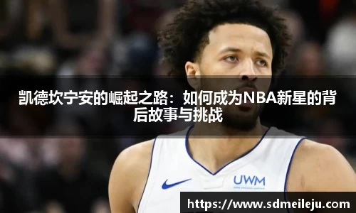 凯德坎宁安的崛起之路：如何成为NBA新星的背后故事与挑战