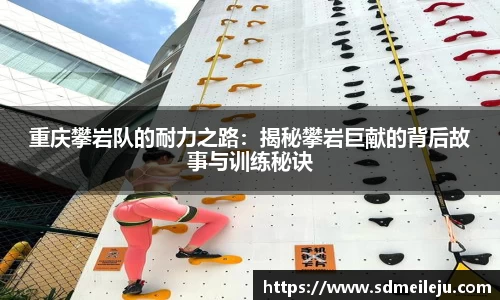 重庆攀岩队的耐力之路：揭秘攀岩巨献的背后故事与训练秘诀
