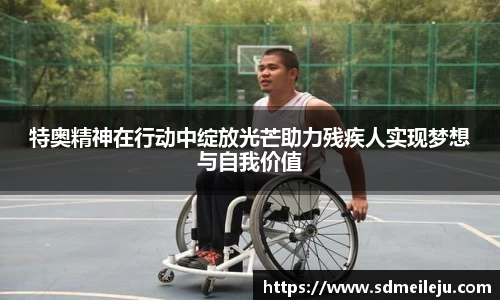 特奥精神在行动中绽放光芒助力残疾人实现梦想与自我价值